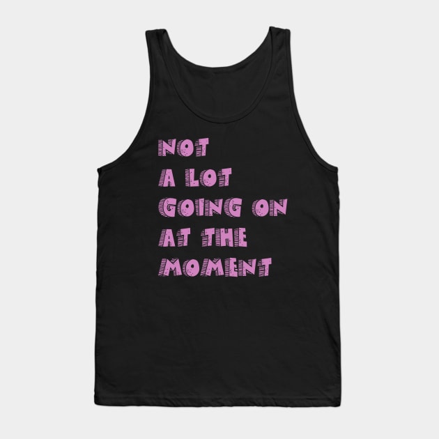 not a lot going on at the moment Tank Top by nodaiaku